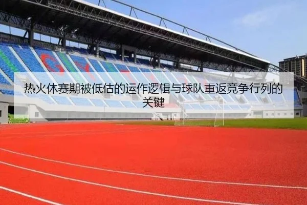 热火休赛期被低估的运作逻辑与球队重返竞争行列的关键